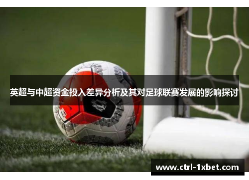 英超与中超资金投入差异分析及其对足球联赛发展的影响探讨