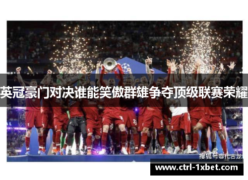 英冠豪门对决谁能笑傲群雄争夺顶级联赛荣耀 英冠豪门对决谁能笑傲群雄争夺顶级联赛荣耀