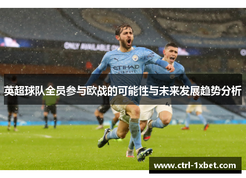 英超球队全员参与欧战的可能性与未来发展趋势分析 英超球队全员参与欧战的可能性与未来发展趋势分析