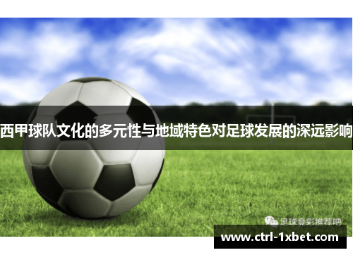 西甲球队文化的多元性与地域特色对足球发展的深远影响 西甲球队文化的多元性与地域特色对足球发展的深远影响