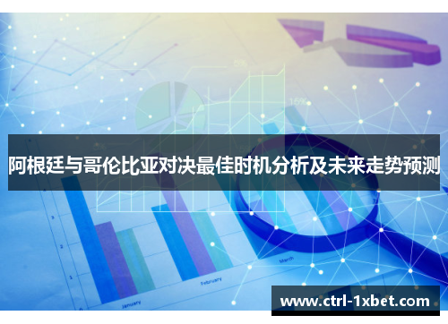 阿根廷与哥伦比亚对决最佳时机分析及未来走势预测 阿根廷与哥伦比亚对决最佳时机分析及未来走势预测
