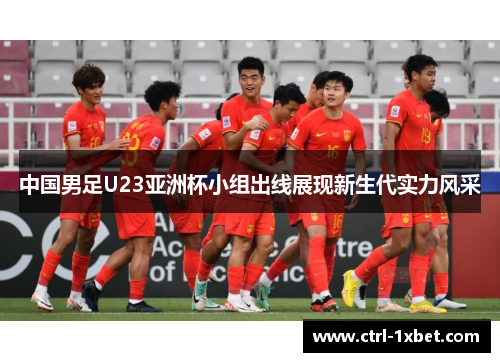 中国男足U23亚洲杯小组出线展现新生代实力风采