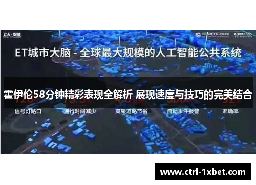 霍伊伦58分钟精彩表现全解析 展现速度与技巧的完美结合
