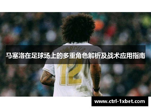 马塞洛在足球场上的多重角色解析及战术应用指南